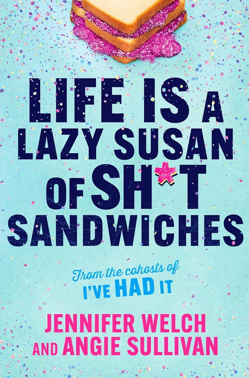Life Is a Lazy Susan of Sh*t Sandwiches: Advice, Inspiration and Laughter from the I've Had It Podcast Hosts Hardcover  May 27, 2025