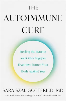 The Autoimmune Cure: Healing the Trauma and Other Triggers That Have Turned Your Body Against You Hardcover  March 12, 2024