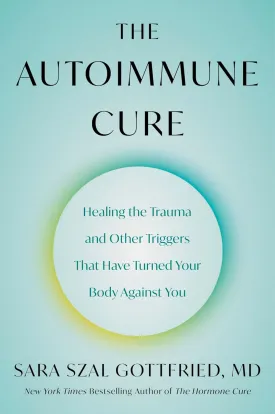 The Autoimmune Cure: Healing the Trauma and Other Triggers That Have Turned Your Body Against You Paperback  March 18, 2025